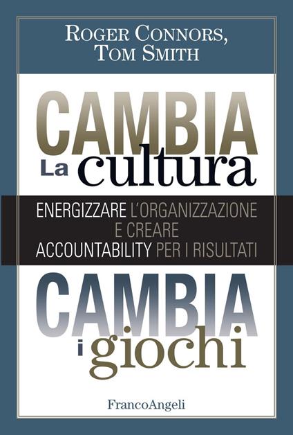 Cambia la cultura, cambia i giochi. Energizzare l'organizzazione e creare accountability per i risultati - Roger Connors,Tom Smith - ebook