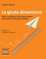 La giusta dimensione. Storia di un'impresa che ha saputo evolvere senza perdere di vista valori e persone