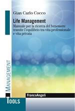 Life management. Manuale per la ricerca del benessere tramite l'equilibrio tra vita professionale e vita privata