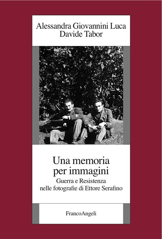 Una memoria per immagini. Guerra e Resistenza nelle fotografie di Ettore Serafino - Alessandra Giovannini Luca,Davide Tabor - ebook