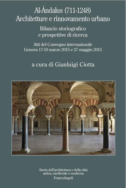 Al-Ándalus (711-1248). Architetture e rinnovamento urbano. Bilancio storiografico e prospettive di ricerca. Atti del Convegno internazionale (Genova, 17-19 marzo 2015 - 27 maggio 2015) - Gianluigi Ciotta - ebook