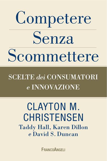 Competere senza scommettere. Scelte dei consumatori e innovazione - Clayton M. Christensen,Karen Dillon,David S. Duncan,Taddy Hall - ebook