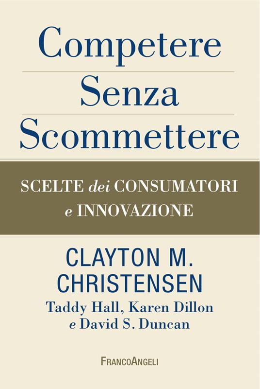 Competere senza scommettere. Scelte dei consumatori e innovazione - Clayton M. Christensen,Karen Dillon,David S. Duncan,Taddy Hall - ebook