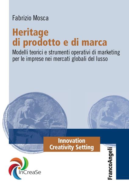 Heritage di prodotto e di marca. Modelli teorici e strumenti operativi di marketing per le imprese nei mercati globali del lusso - Fabrizio Mosca - copertina