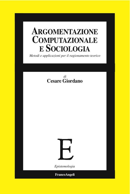 Argomentazione computazionale e sociologia. Metodi e applicazioni per il ragionamento teorico - Cesare Giordano - copertina
