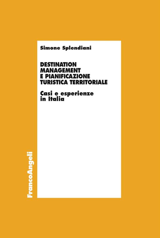 Destination management e pianificazione turistica territoriale. Casi e esperienze in Italia - Simone Splendiani - copertina