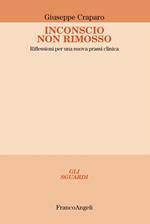 Inconscio non rimosso. Riflessioni per una nuova prassi clinica