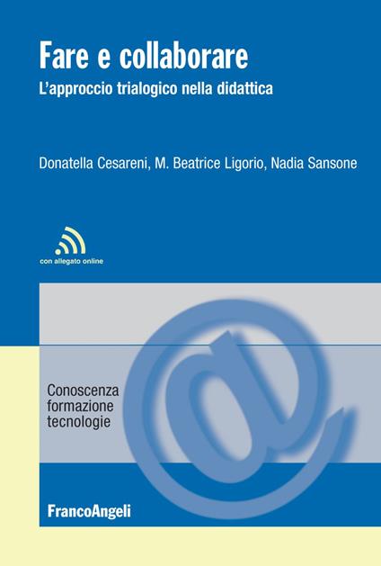 Fare e collaborare. L'approccio trialogico nella didattica - Donatella Cesareni,Nadia Sansone,Maria Beatrice Ligorio - copertina