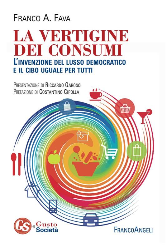 La vertigine dei consumi. L'invenzione del lusso democratico e il cibo uguale per tutti - Franco Fava - copertina