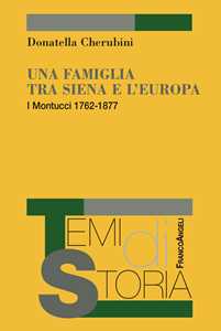 Una famiglia tra Siena e l'Europa. I Montucci 1762-1877