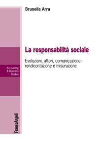 La responsabilità sociale. Evoluzioni, attori, comunicazione, rendicontazione e misurazione