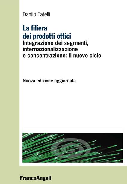 La filiera dei prodotti ottici. Integrazione dei segmenti, internazionalizzazione e concentrazione: il nuovo ciclo - Danilo Fatelli - copertina