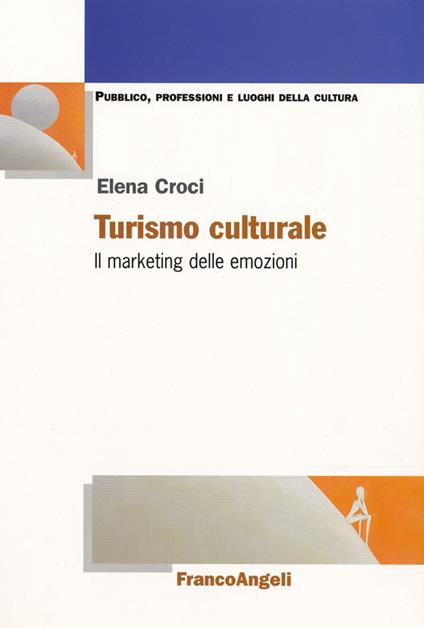 Turismo culturale. Il marketing delle emozioni - Elena Croci - copertina