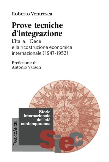 Prove tecniche d'integrazione. L'Italia, l'Oece e la ricostruzione economica internazionale (1947-1953) - Roberto Ventresca - copertina