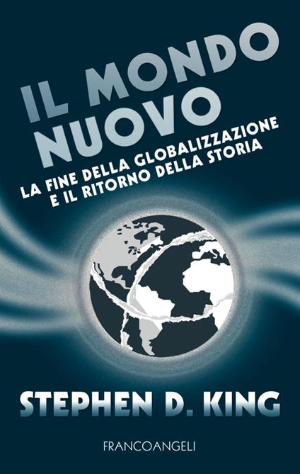 Il mondo nuovo. La fine della globalizzazione e il ritorno della storia - Stephen D. King - copertina