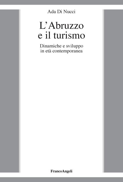 L'Abruzzo e il turismo. Dinamiche e sviluppo in età contemporanea - Ada Di Nucci - copertina