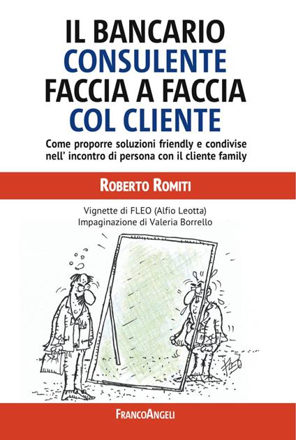 Il bancario consulente faccia a faccia col cliente. Come proporre soluzioni friendly e condivise nell'incontro di persona con il cliente family - Roberto Romiti - copertina