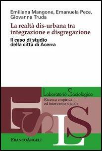 La realtà dis-urbana tra integrazione e disgregazione. Il caso di studio della città di Acerra - Emiliana Mangone,Emanuela Pece,Giovanna Truda - copertina