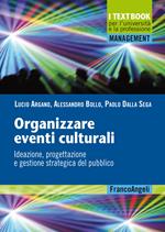 Organizzare eventi culturali. Ideazione, progettazione e gestione strategica del pubblico