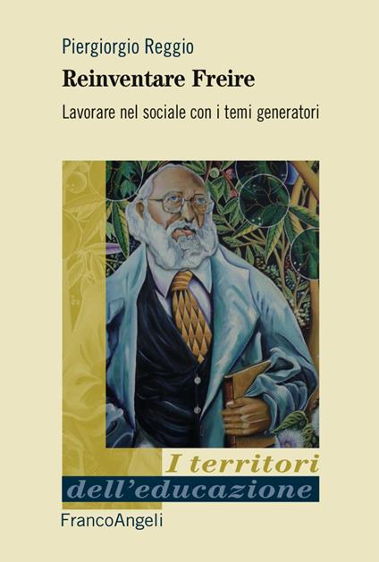 Reinventare Freire. Lavorare nel sociale con i temi generatori - Piergiorgio Reggio - copertina