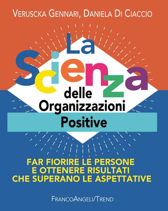 La scienza delle organizzazioni positive. Far fiorire le persone e ottenere risultati che superano le aspettative - Veruscka Gennari,Daniela Di Ciaccio - copertina