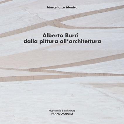 Alberto Burri. Dalla pittura all'architettura - Marcella La Monica - copertina