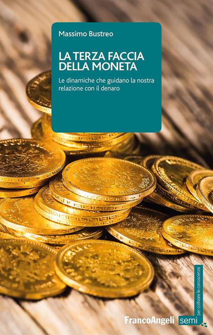 La terza faccia della moneta. Le dinamiche che guidano la nostra relazione con il denaro - Massimo Bustreo - copertina