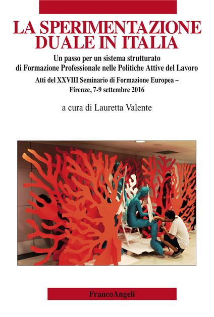 La sperimentazione duale in Italia. Un passo per un sistema strutturato di formazione professionale nelle politiche attive del lavoro. Atti del XXVIII Seminario di formazione europea (Firenze, 7-9 settembre 2016) - Lauretta Valente - ebook
