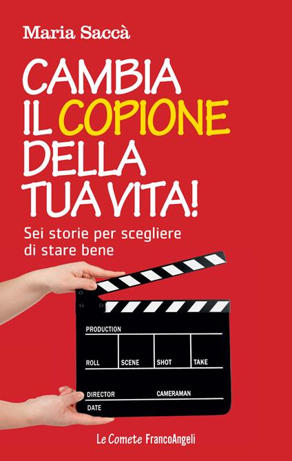 Cambia il copione della tua vita! Sei storie per scegliere di stare bene - Maria Saccà - ebook