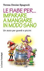 Le fiabe per... imparare a mangiare in modo sano. Un aiuto per grandi e piccini