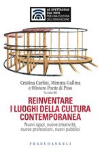 Reinventare i luoghi della cultura contemporanea. Nuovi spazi, nuove creatività, nuove professioni, nuovi pubblici