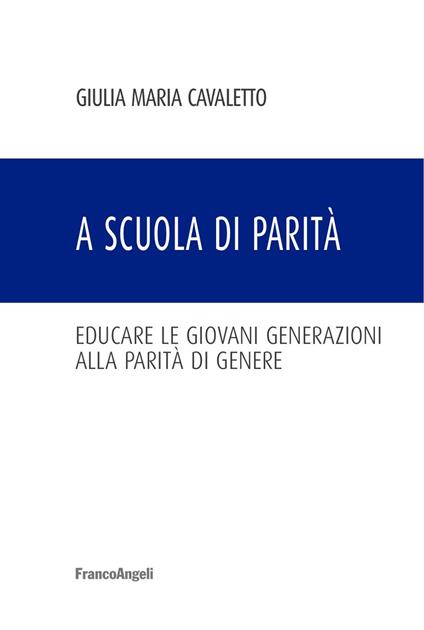 A scuola di parità. Educare le giovani generazioni alla parità di genere - Giulia Maria Cavaletto - ebook