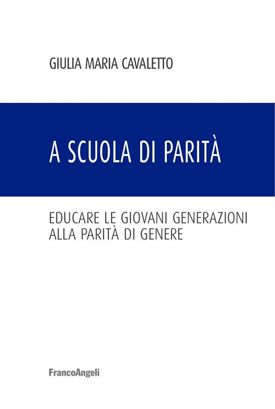 A scuola di parità. Educare le giovani generazioni alla parità di genere - Giulia Maria Cavaletto - ebook
