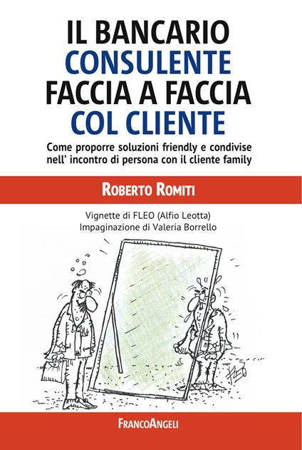 Il bancario consulente faccia a faccia col cliente. Come proporre soluzioni friendly e condivise nell'incontro di persona con il cliente family - Roberto Romiti,Fleo - ebook