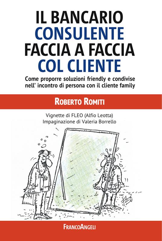 Il bancario consulente faccia a faccia col cliente. Come proporre soluzioni friendly e condivise nell'incontro di persona con il cliente family - Roberto Romiti,Fleo - ebook