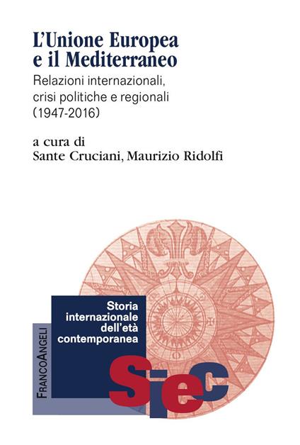 L' Unione Europea e il Mediterraneo. Relazioni internazionali, crisi politiche e regionali (1947-2016) - Sante Cruciani,Maurizio Ridolfi - ebook