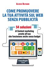 Come promuovere la tua attività sul web senza pubblicità. 54 soluzioni di Content marketing pronte all'uso che funzionano anche senza budget