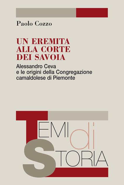 Un eremita alla corte dei Savoia. Alessandro Ceva e le origini della Congregazione camaldolese di Piemonte - Paolo Cozzo - ebook