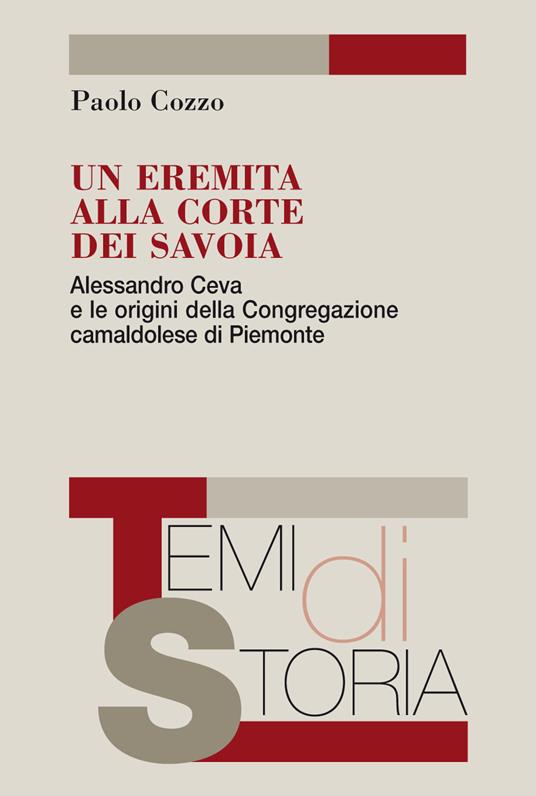Un eremita alla corte dei Savoia. Alessandro Ceva e le origini della Congregazione camaldolese di Piemonte - Paolo Cozzo - ebook