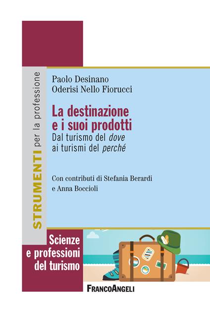 La destinazione e i suoi prodotti. Dal turismo del dove ai turismi del perché - Paolo Desinano,Oderisi Nello Fiorucci - ebook