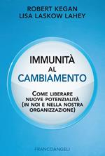 Immunità al cambiamento. Come liberare nuove potenzialità (in noi e nella nostra organizzazione)