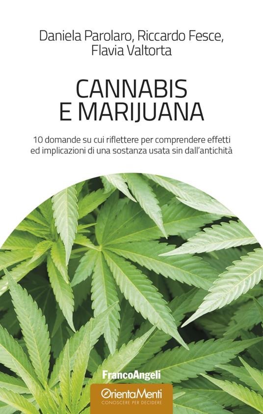 Cannabis e marijuana. 10 domande su cui riflettere per comprendere effetti ed implicazioni di una sostanza usata sin dall'antichità - Daniela Parolaro,Riccardo Fesce,Flavia Valtorta - copertina