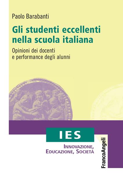 Gli studenti eccellenti nella scuola italiana. Opinioni dei docenti e performance degli alunni - Paolo Barabanti - copertina