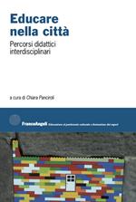 Educare nella città. Percorsi didattici interdisciplinari