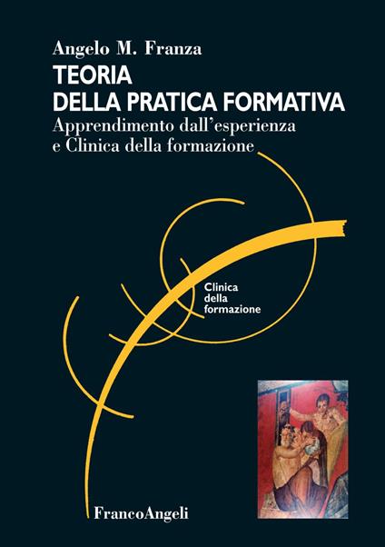 Teoria della pratica formativa. Apprendimento dall'esperienza e clinica della formazione - Angelo M. Franza - copertina