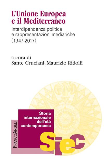 L' Unione Europea e il Mediterraneo. Interdipendenza politica e rappresentazioni mediatiche (1947-2017) - copertina