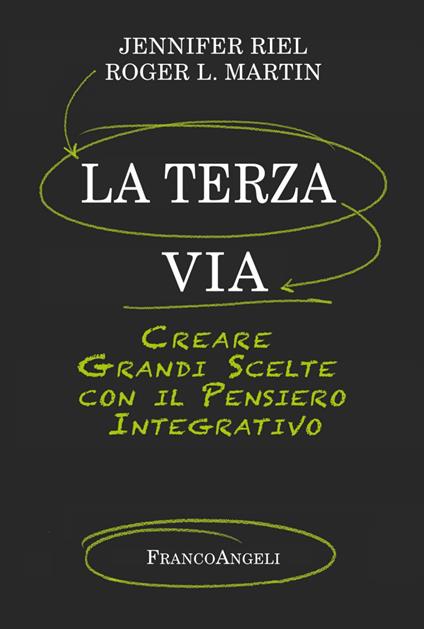 La terza via. Creare grandi scelte con il pensiero integrativo - Jennifer Riel,Roger L. Martin - copertina