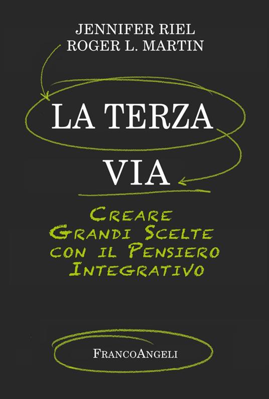 La terza via. Creare grandi scelte con il pensiero integrativo - Jennifer Riel,Roger L. Martin - copertina