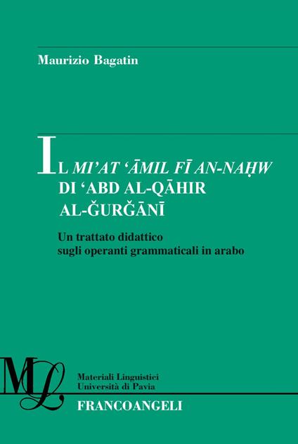 Il Mi'at Amil Fi An-Nahw di 'Abd Al-Qahir Al-Gurgani. Un trattato didattico sugli operanti grammaticali in arabo - Maurizio Bagatin - copertina