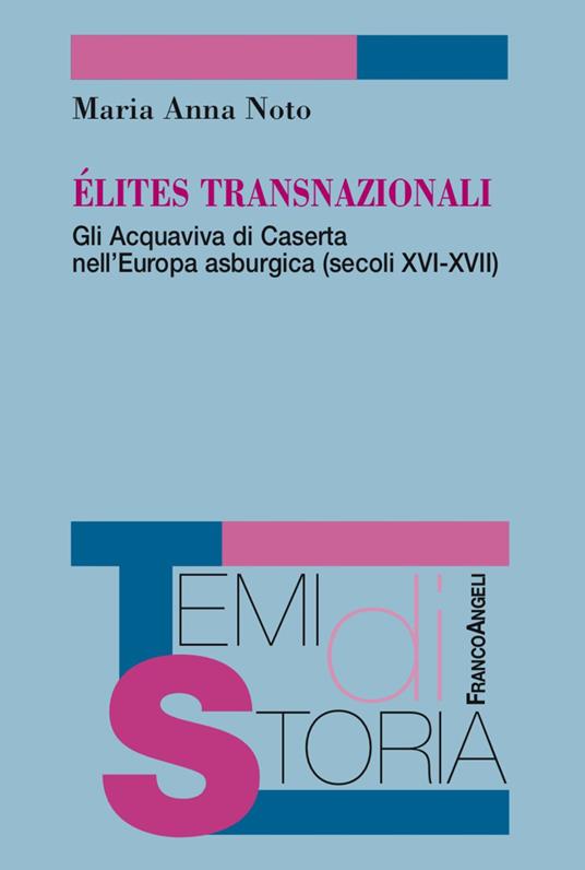 Élites transnazionali. Gli Acquaviva di Caserta nell'Europa asburgica (secoli XVI-XVII) - Maria Anna Noto - copertina